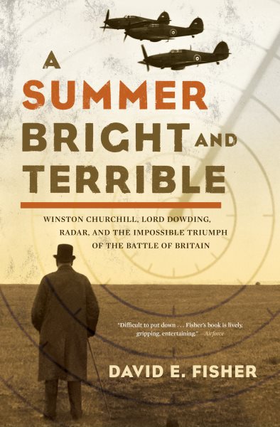 A Summer Bright and Terrible: Winston Churchill, Lord Dowding, Radar, and the Impossible Triumph of the Battle of Britain cover