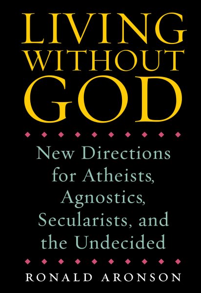 Living Without God: New Directions for Atheists, Agnostics, Secularists, and the Undecided cover