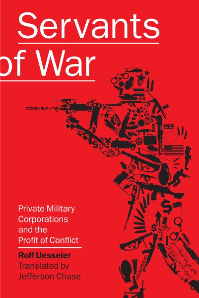 Servants of War: Private Military Corporations and the Profit of Conflict cover