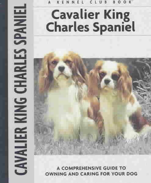 Cavalier King Charles Spaniel: A Comprehensive Guide to Owning and Caring for Your Dog cover