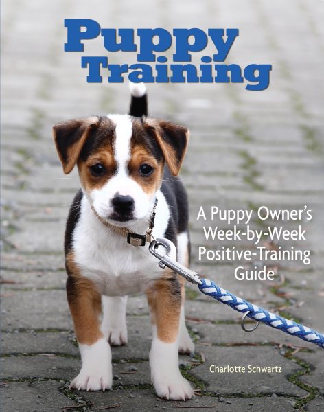 Puppy Training: A Puppy Owner's Week-by-Week Positive-Training Guide (CompanionHouse Books) Complete Step-by-Step Dog Training Handbook with Basic Commands, Tips, Tricks, Sensible Advice, and More cover