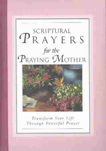 Scriptural Prayers for the Praying Mother: Transform Your Life Through Powerful Prayer (Scripture Prayer) cover