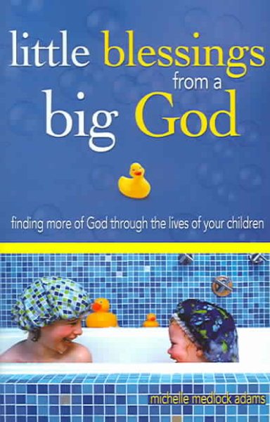Little Blessings from Big God: Finding More of God Through the Lives of Your Children cover