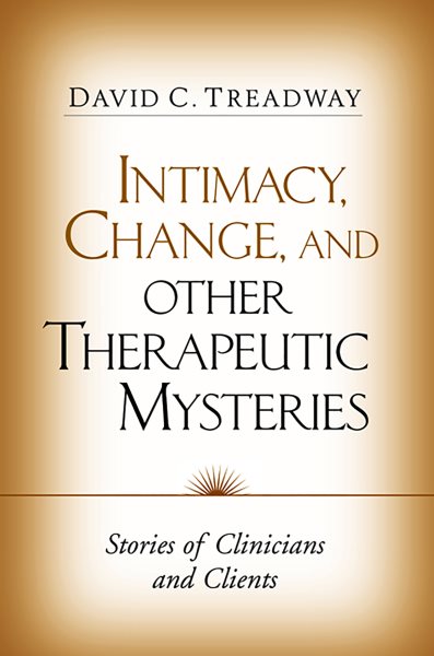 Intimacy, Change, and Other Therapeutic Mysteries: Stories of Clinicians and Clients cover