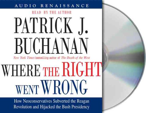 Where the Right Went Wrong: How Neoconservatives Subverted the Reagan Revolution and Hijacked the Bush Presidency cover