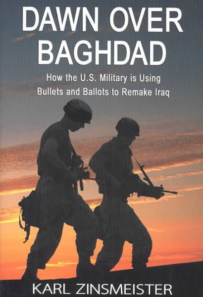 Dawn over Baghdad: How the U. S Military is Using Bullets and Ballots to Remake Iraq cover
