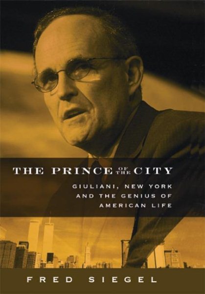 The Prince of the City: Giuliani, New York, and the Genius of American Life cover