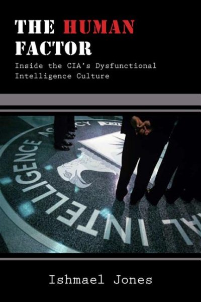The Human Factor: Inside the CIA's Dysfunctional Intelligence Culture cover