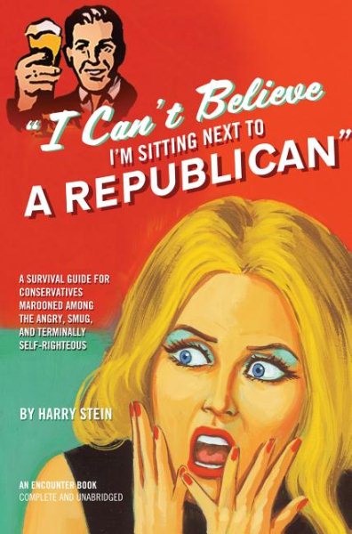 I Can't Believe I'm Sitting Next to a Republican: A Survival Guide for Conservatives Marooned Among the Angry, Smug, and Terminally Self-Righteous cover