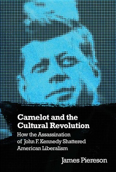 Camelot & the Cultural Revolution: How the Assassination of John F. Kennedy Shattered American Liberalism cover