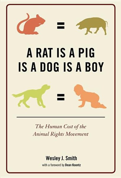 A Rat Is a Pig Is a Dog Is a Boy: The Human Cost of the Animal Rights Movement cover