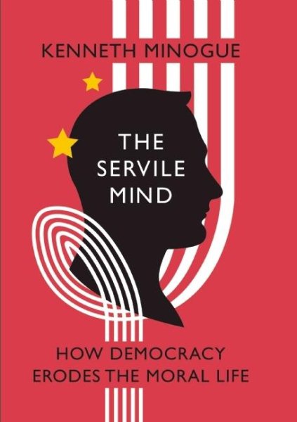 The Servile Mind: How Democracy Erodes the Moral Life (Encounter Broadsides) cover
