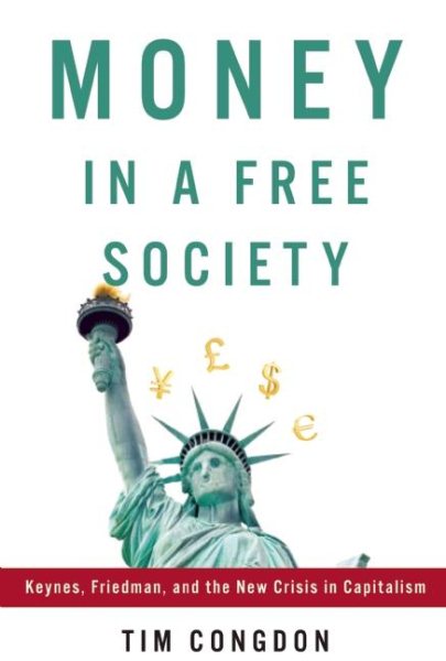 Money in a Free Society: Keynes, Friedman, and the New Crisis in Capitalism cover