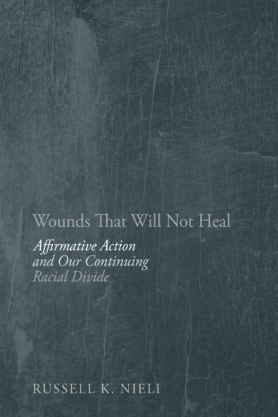 Wounds That Will Not Heal: Affirmative Action and Our Continuing Racial Divide cover
