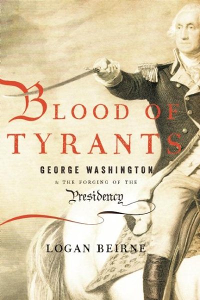 Blood of Tyrants: George Washington & the Forging of the Presidency cover