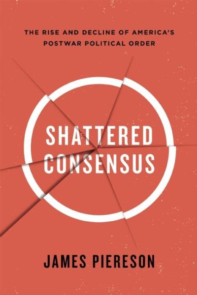 Shattered Consensus: The Rise and Decline of Americas Postwar Political Order cover