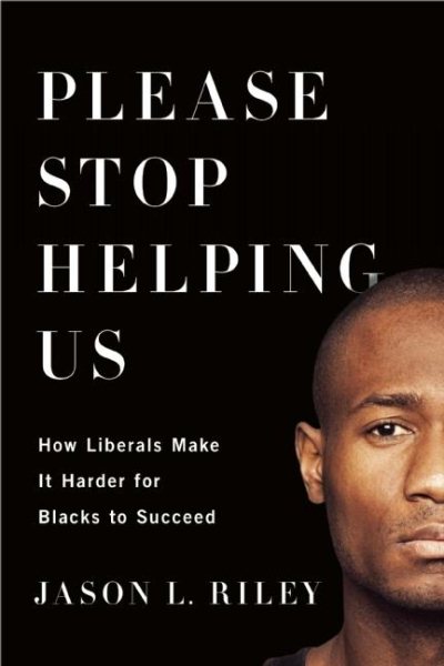 Please Stop Helping Us: How Liberals Make It Harder for Blacks to Succeed cover