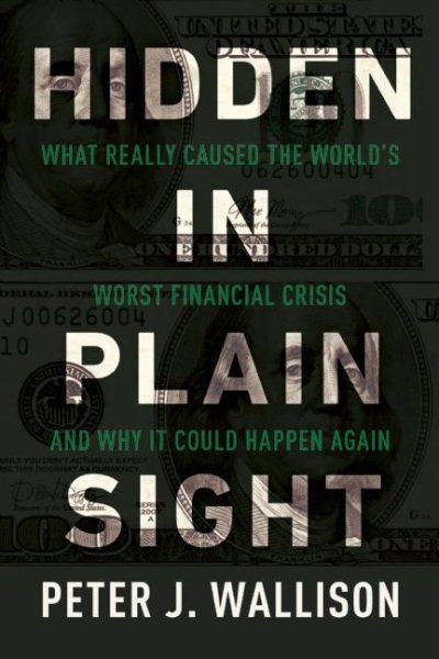 Hidden in Plain Sight: What Really Caused the Worlds Worst Financial Crisis and Why It Could Happen Again cover