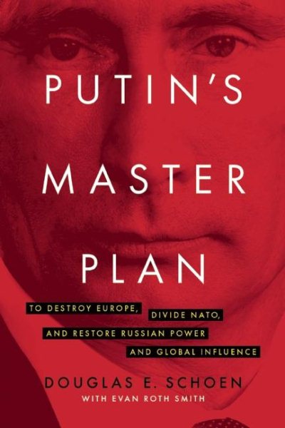 Putin's Master Plan: To Destroy Europe, Divide NATO, and Restore Russian Power and Global Influence