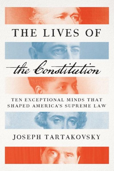 The Lives of the Constitution: Ten Exceptional Minds that Shaped America’s Supreme Law cover