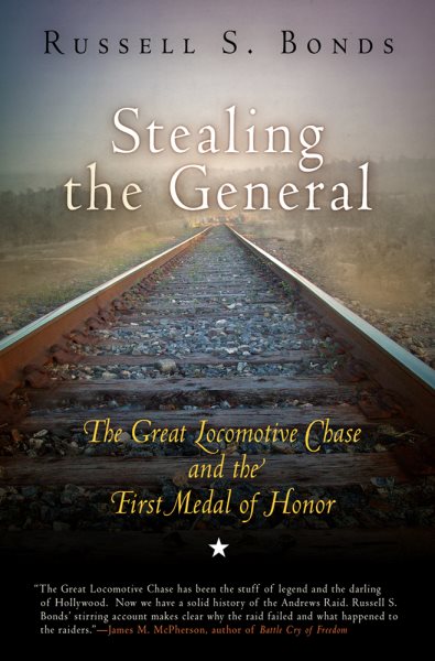 Stealing the General: The Great Locomotive Chase and the First Medal of Honor cover
