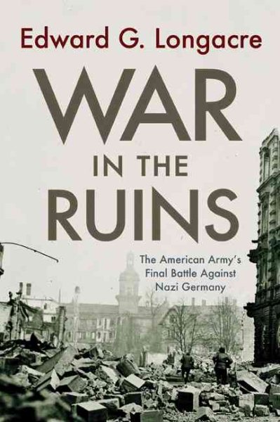 War in the Ruins: The American Army's Final Battle Against Nazi Germany cover
