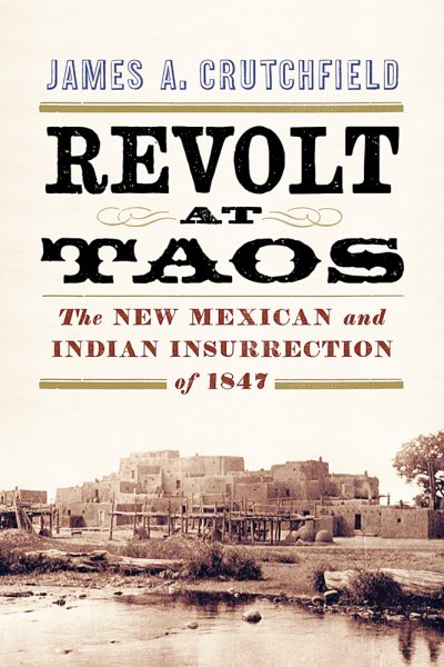 Revolt at Taos: The New Mexican and Indian Insurrection of 1847 cover