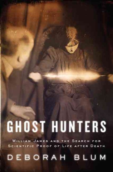 Ghost Hunters: William James and the Search for Scientific Proof of Life After Death cover
