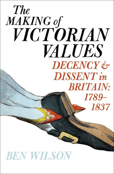 The Making of Victorian Values: Decency and Dissent in Britain: 1789-1837 cover