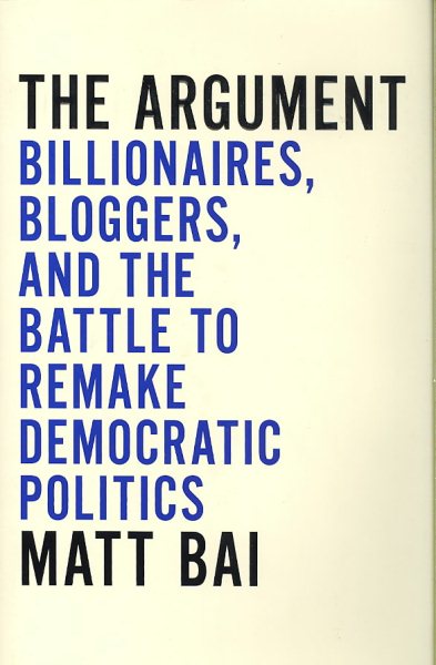 The Argument: Billionaires, Bloggers, and the Battle to Remake Democratic Politics cover