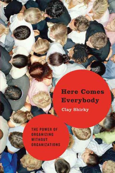 Here Comes Everybody: The Power of Organizing Without Organizations cover