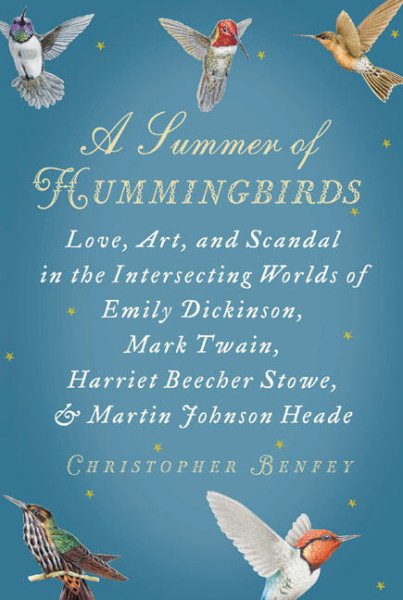 A Summer of Hummingbirds: Love, Art, and Scandal in the Intersecting Worlds of Emily Dickinson, Mark Twain , Harriet Beecher Stowe, and Martin Johnson Heade cover