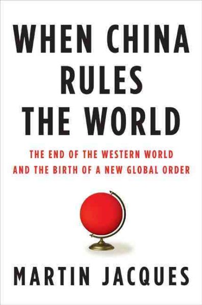 When China Rules the World: The End of the Western World and the Birth of a New Global Order cover