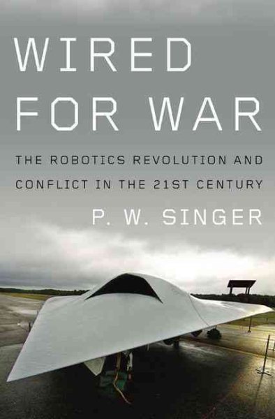 Wired for War: The Robotics Revolution and Conflict in the 21st Century cover
