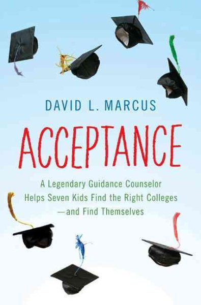 Acceptance: A Legendary Guidance Counselor Helps Seven Kids Find the Right Colleges---And Find Themselves cover