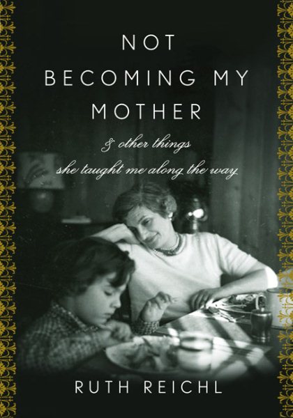 Not Becoming My Mother: and Other Things She Taught Me Along the Way cover