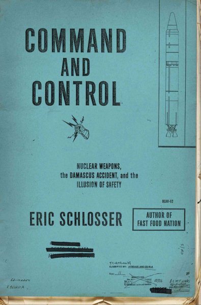 Command and Control: Nuclear Weapons, the Damascus Accident, and the Illusion of Safety (ALA Notable Books for Adults) cover