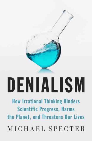 Denialism: How Irrational Thinking Hinders Scientific Progress, Harms the Planet, and Threa tens Our Lives cover