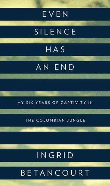 Even Silence Has an End: My Six Years of Captivity in the Colombian Jungle cover