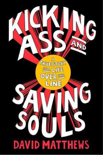 Kicking Ass and Saving Souls: A True Story of a Life Over the Line