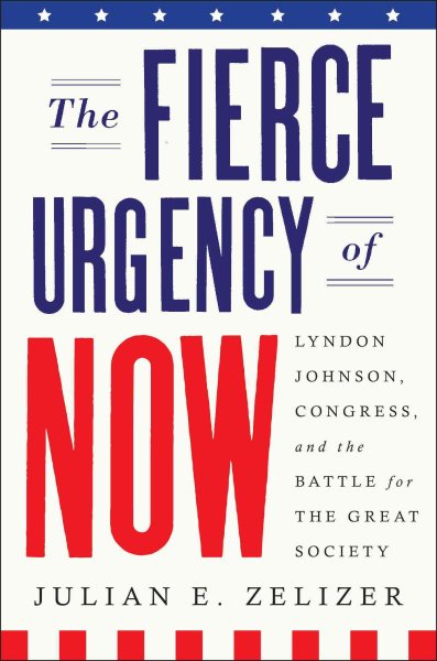 The Fierce Urgency of Now: Lyndon Johnson, Congress, and the Battle for the Great Society cover