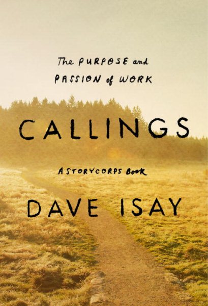 Callings: The Purpose and Passion of Work (A StoryCorps Book)