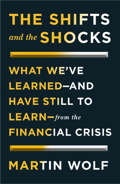 The Shifts and the Shocks: What We've Learned--and Have Still to Learn--from the Financial Crisis