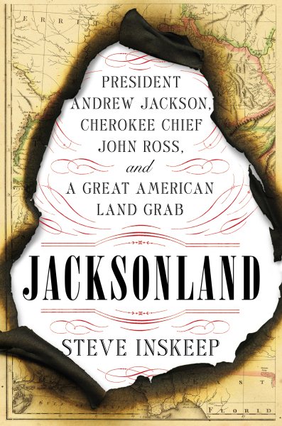 Jacksonland: President Andrew Jackson, Cherokee Chief John Ross, and a Great American Land Grab