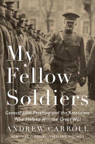 My Fellow Soldiers: General John Pershing and the Americans Who Helped Win the Great War cover