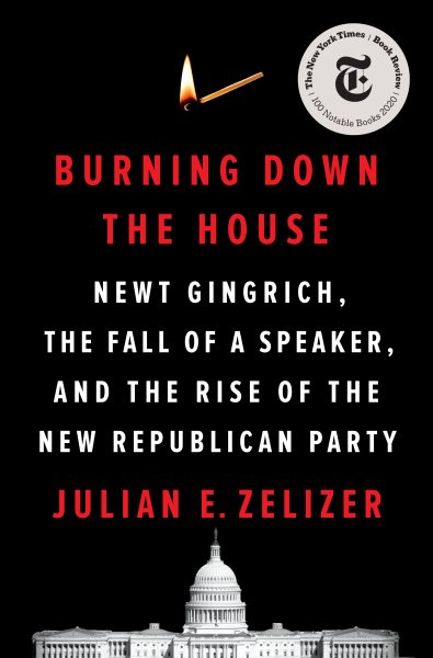 Burning Down the House: Newt Gingrich, the Fall of a Speaker, and the Rise of the New Republican Party cover