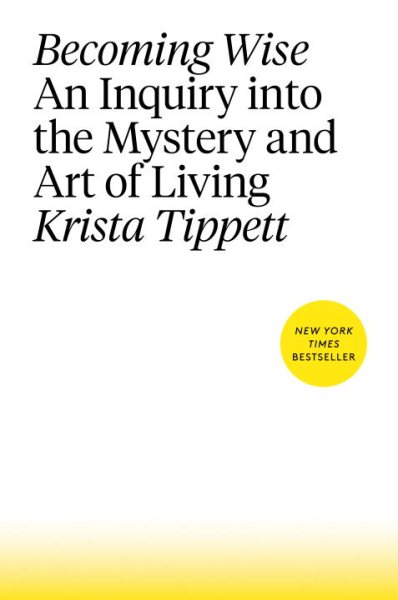 Becoming Wise: An Inquiry into the Mystery and Art of Living cover