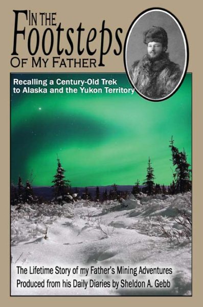 In The Footsteps of My Father: Recalling a Century-Old Trek to Alaska and the Yukon Territory cover