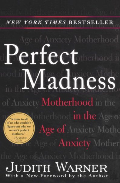 Perfect Madness: Motherhood in the Age of Anxiety