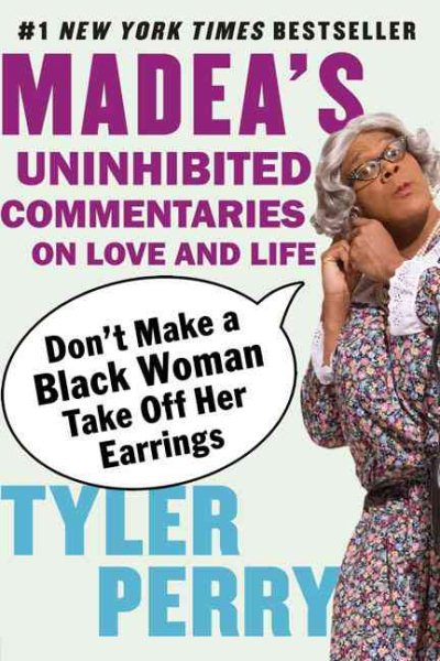 Don't Make a Black Woman Take Off Her Earrings: Madea's Uninhibited Commentaries on Love and Life cover
